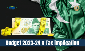 Pakistan Budget 2023-24 & Tax implication